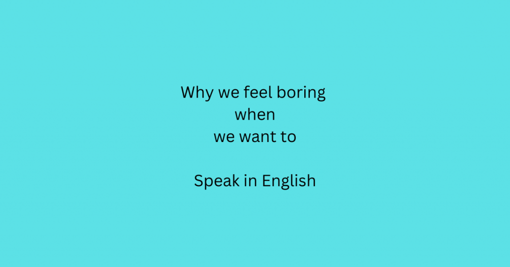 why feel boring speaking english