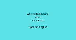 why feel boring speaking english