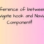 difference-of-between-useNavigate-hook-and-Navigate-component